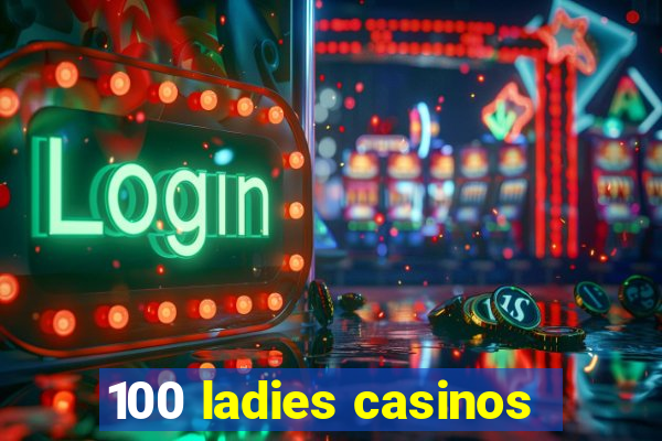 100 ladies casinos