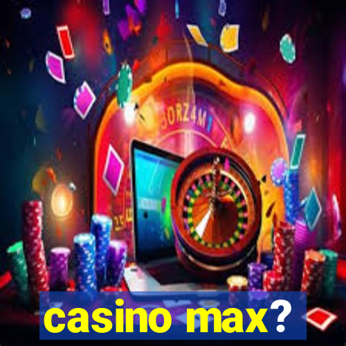 casino max?