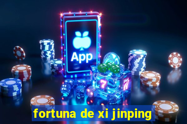 fortuna de xi jinping