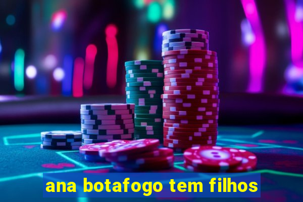 ana botafogo tem filhos