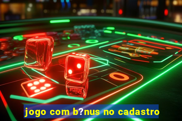 jogo com b?nus no cadastro