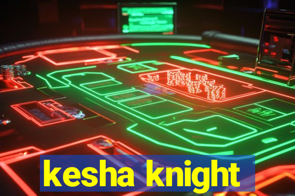 kesha knight