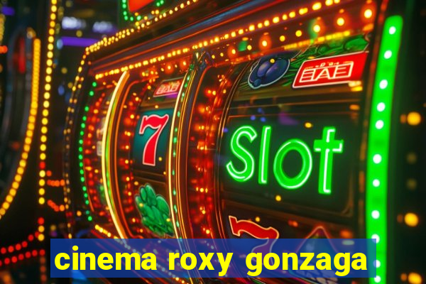 cinema roxy gonzaga