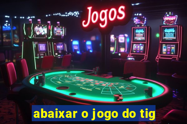 abaixar o jogo do tig