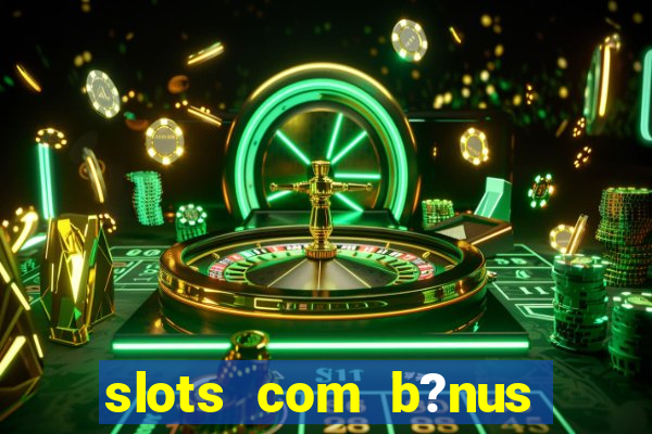 slots com b?nus grátis no cadastro