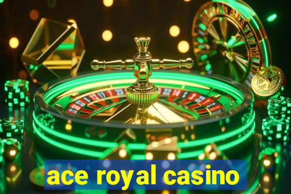 ace royal casino