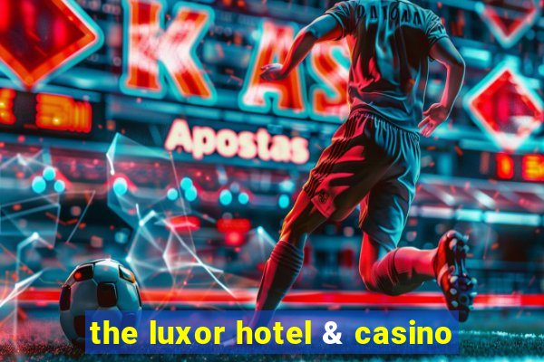 the luxor hotel & casino