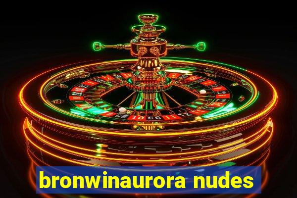 bronwinaurora nudes