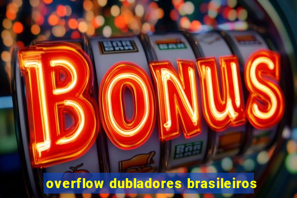 overflow dubladores brasileiros