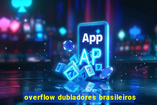 overflow dubladores brasileiros