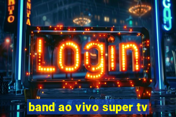 band ao vivo super tv