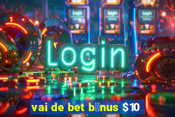 vai de bet b么nus $10