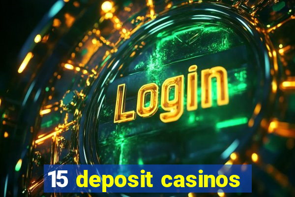 15 deposit casinos