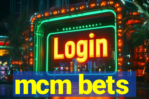 mcm bets