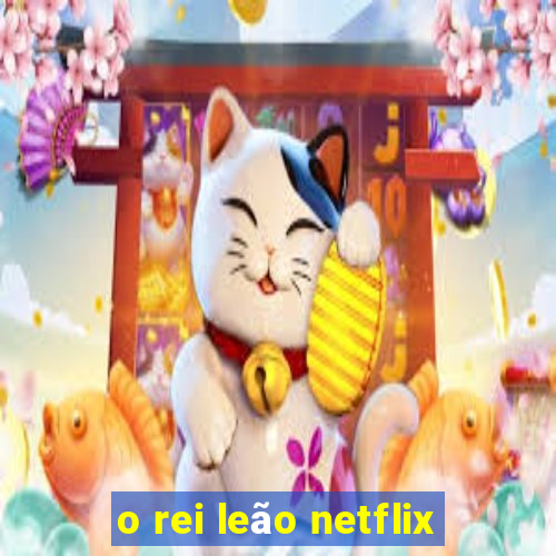 o rei leão netflix