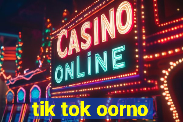 tik tok oorno