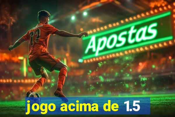 jogo acima de 1.5