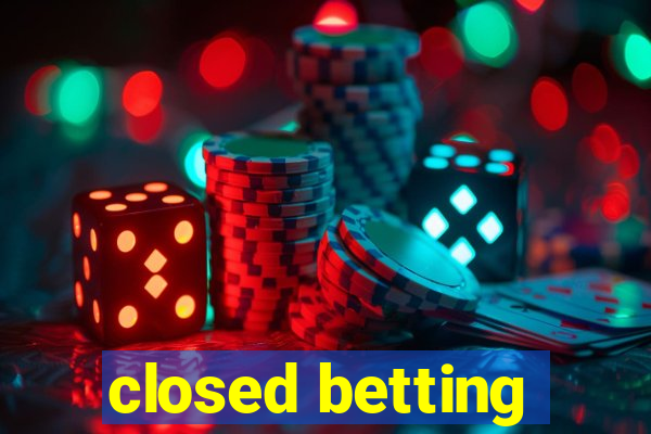 closed betting