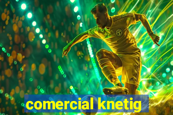 comercial knetig