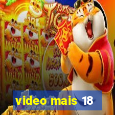 video mais 18