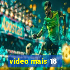 video mais 18