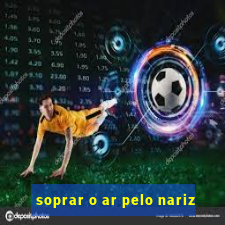 soprar o ar pelo nariz