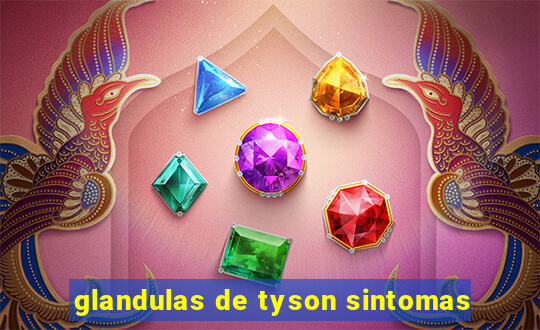 glandulas de tyson sintomas