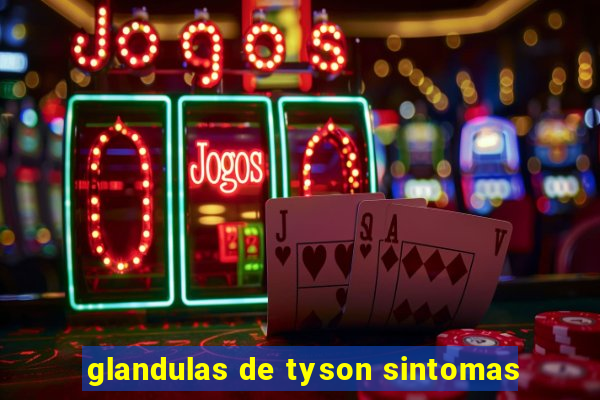 glandulas de tyson sintomas