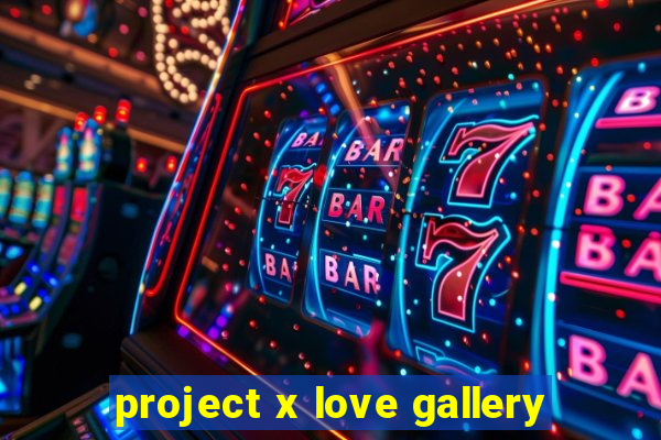 project x love gallery