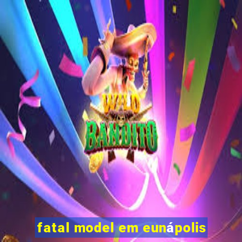 fatal model em eunápolis