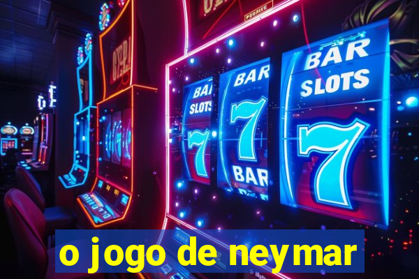 o jogo de neymar