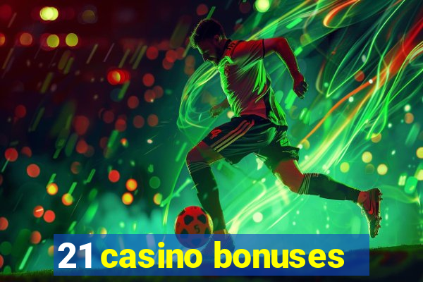 21 casino bonuses