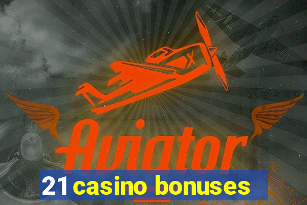 21 casino bonuses