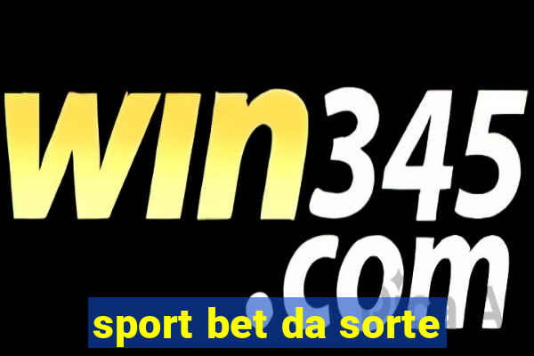 sport bet da sorte