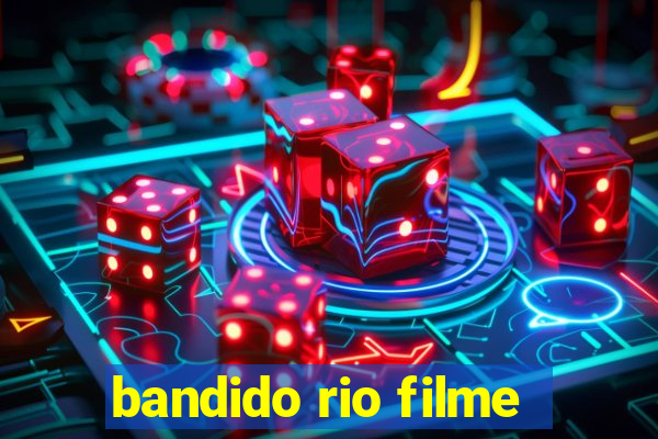 bandido rio filme