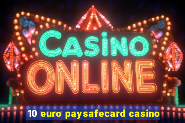 10 euro paysafecard casino