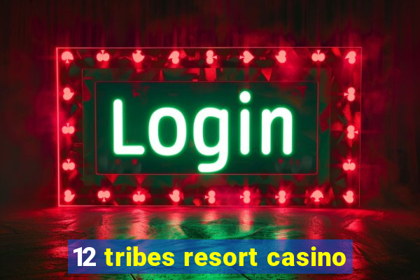 12 tribes resort casino