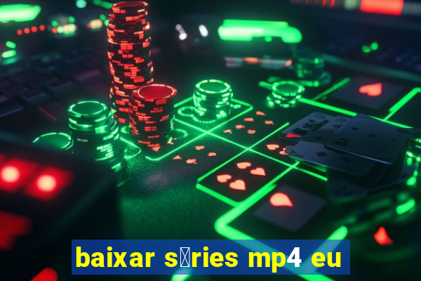 baixar s茅ries mp4 eu