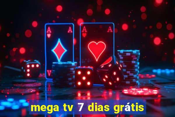 mega tv 7 dias grátis