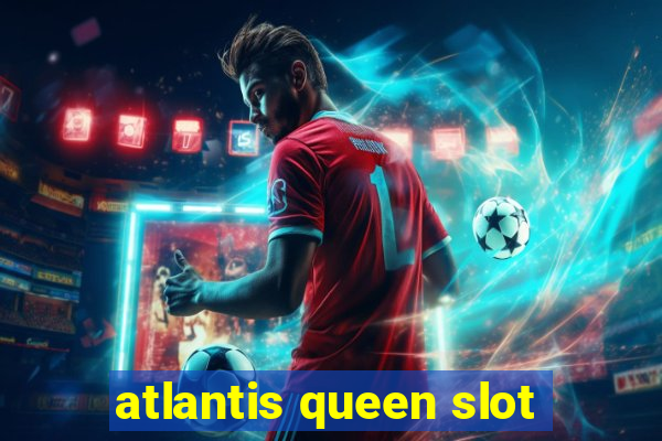 atlantis queen slot