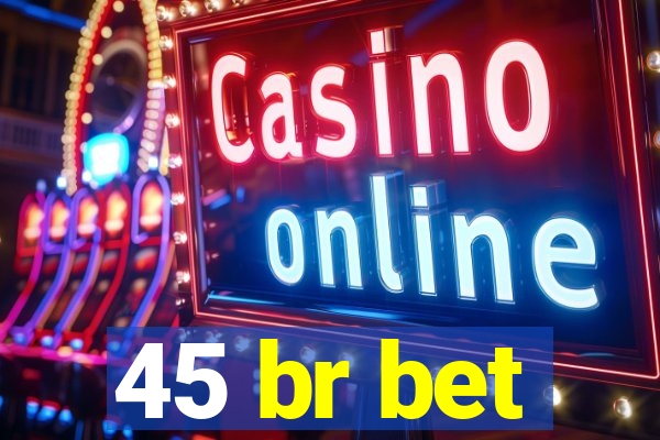 45 br bet