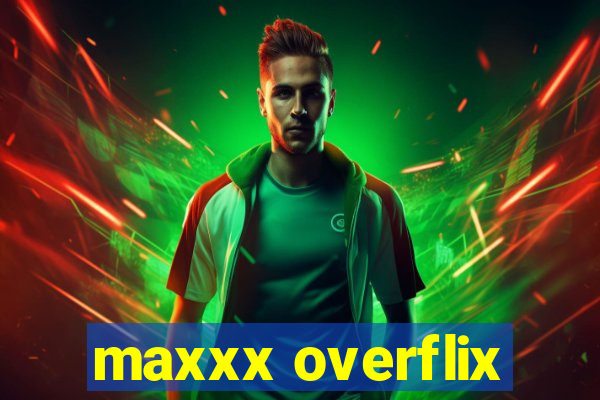 maxxx overflix