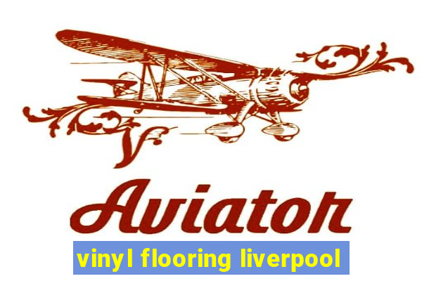 vinyl flooring liverpool