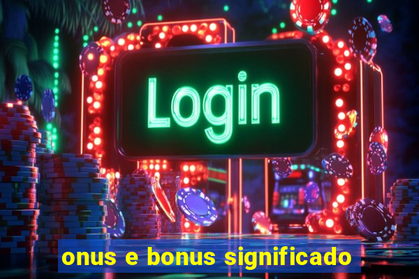 onus e bonus significado