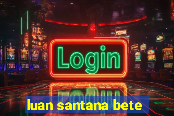 luan santana bete