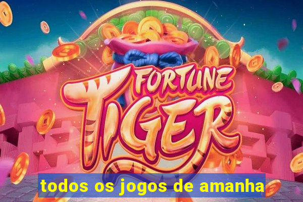 todos os jogos de amanha