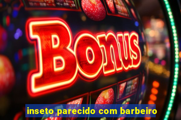 inseto parecido com barbeiro