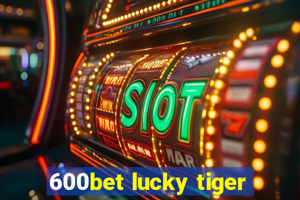 600bet lucky tiger