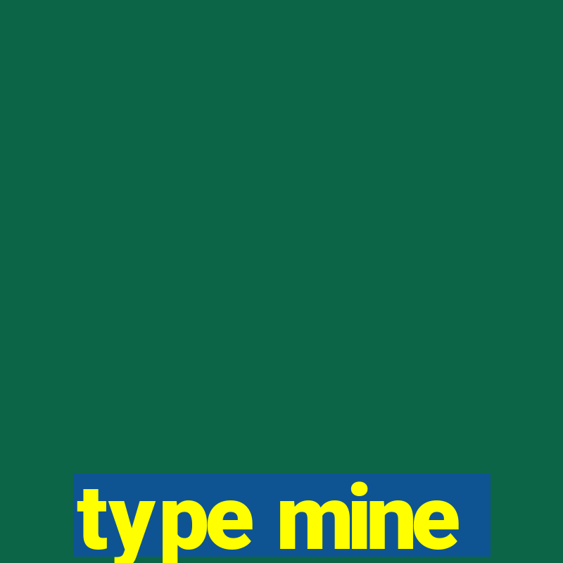 type mine