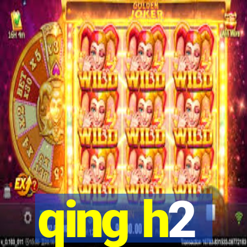 qing h2